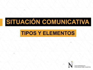 SITUACIÓN COMUNICATIVA
TIPOS Y ELEMENTOS
 