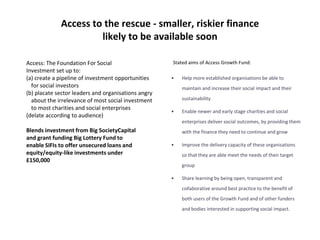Access to the rescue - smaller, riskier finance
likely to be available soon
Access: The Foundation For Social
Investment s...