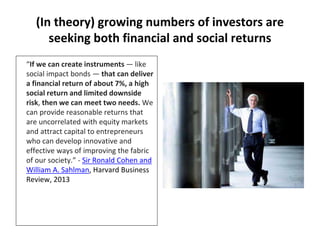 (In theory) growing numbers of investors are
seeking both financial and social returns
“If we can create instruments — lik...