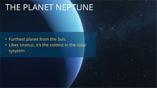 THE PLANET NEPTUNE
• Furthest planet from the Sun.
• Likes Uranus, it’s the coldest in the solar
sysytem
 