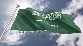 NATIONAL ANTHEM OF SAUDI
ARABIA
 