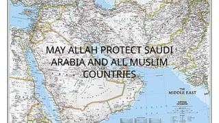 MAY ALLAH PROTECT SAUDI
ARABIA AND ALL MUSLIM
COUNTRIES
 