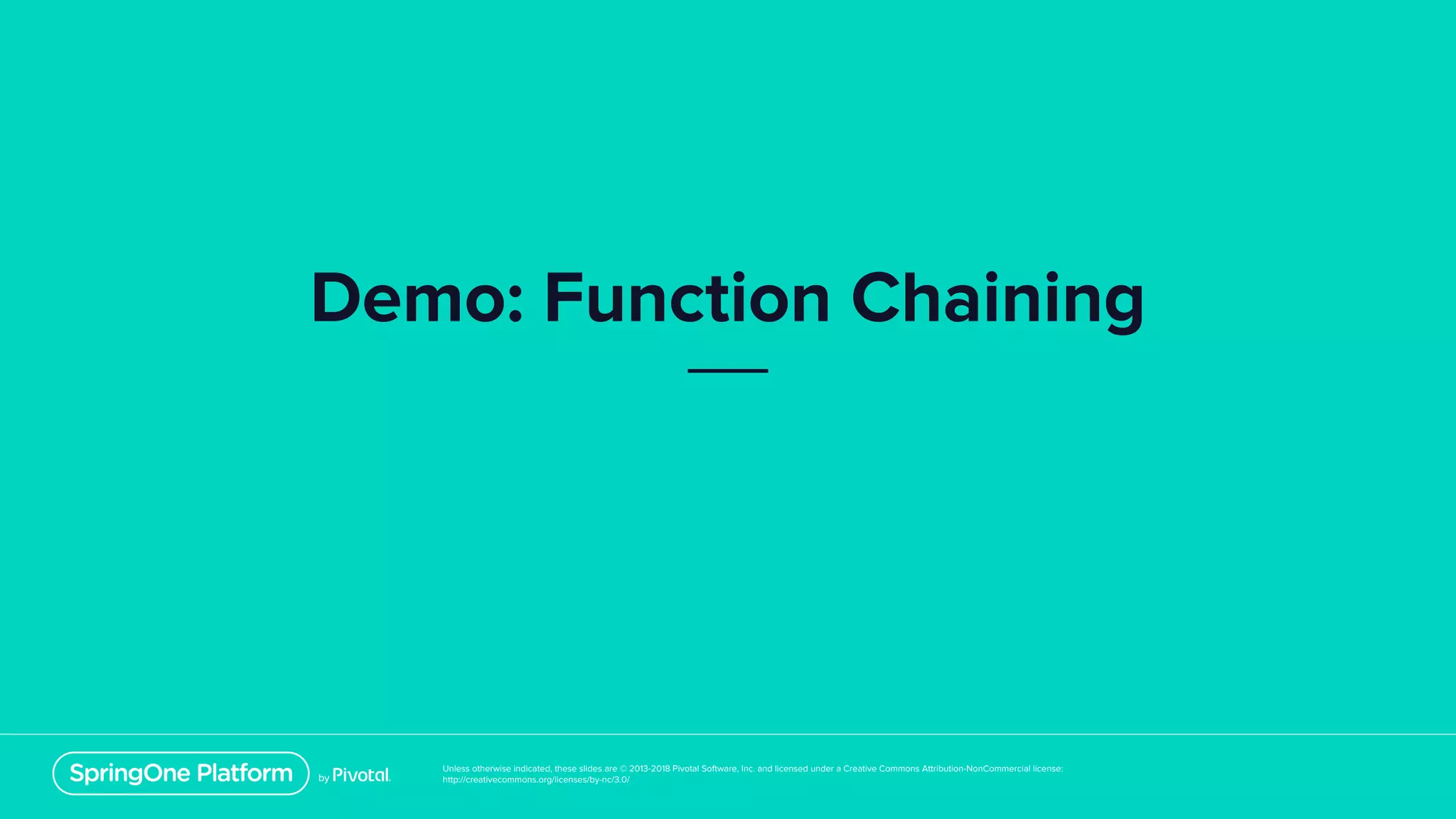 Unless otherwise indicated, these slides are © 2013-2018 Pivotal Software, Inc. and licensed under a Creative Commons Attribution-NonCommercial license:
http://creativecommons.org/licenses/by-nc/3.0/
Demo: Function Chaining
 