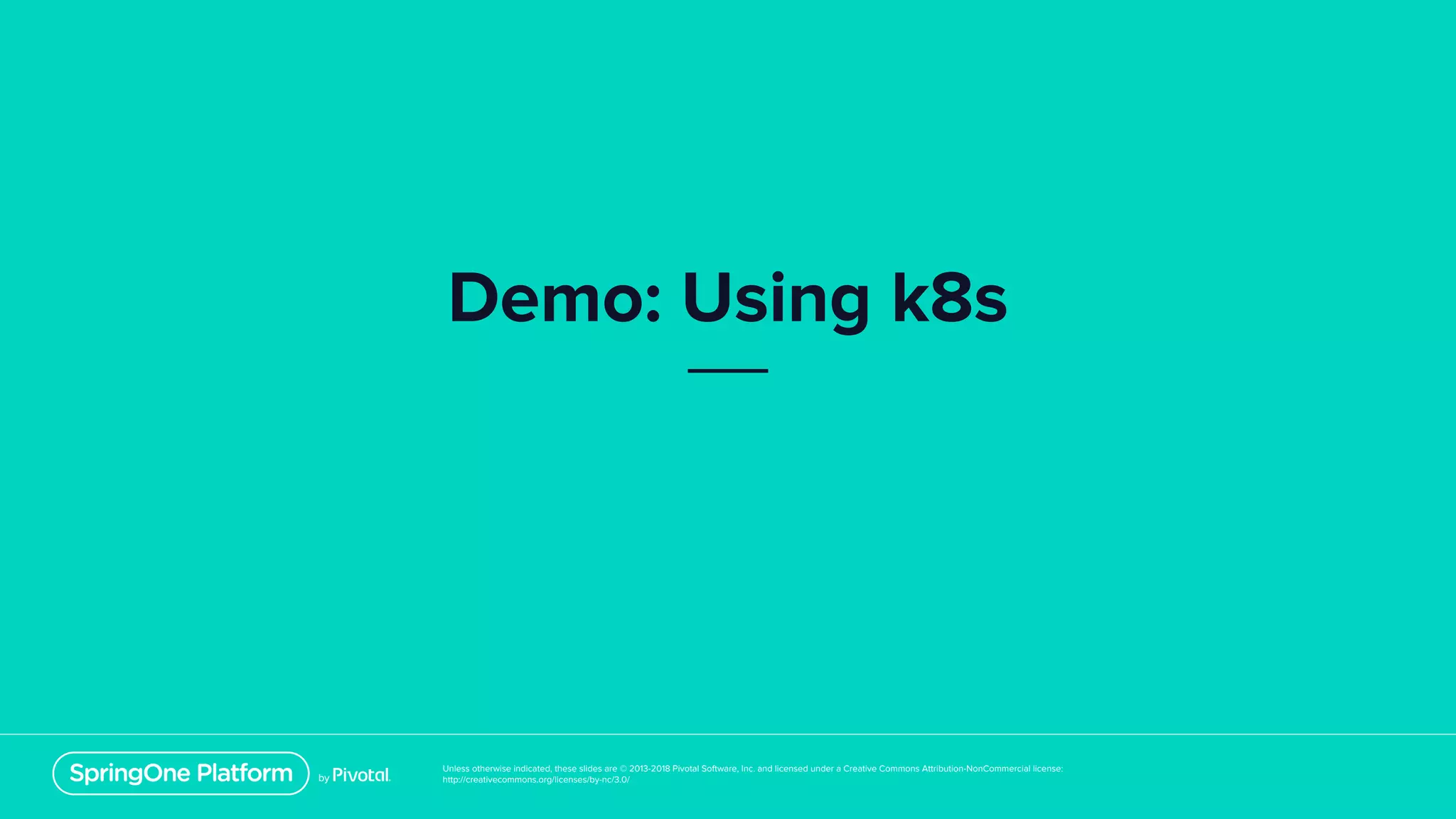 Unless otherwise indicated, these slides are © 2013-2018 Pivotal Software, Inc. and licensed under a Creative Commons Attribution-NonCommercial license:
http://creativecommons.org/licenses/by-nc/3.0/
Demo: Using k8s
 