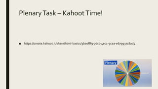 PlenaryTask – KahootTime!
■ https://create.kahoot.it/share/html-basics/3ba0fff9-7dcc-4ec1-9caa-e67993718ad4
 