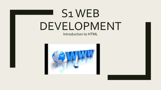 S1WEB
DEVELOPMENTIntroduction to HTML
 