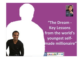 “The Dream -
Key Lessons
from the world’s
youngest self-
made millionaire”
 