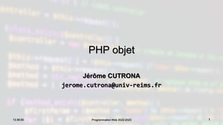 PHP objet
Jérôme CUTRONA
jerome.cutrona@univ-reims.fr
13:36:50 Programmation Web 2022-2023 1
 