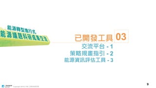 Copyright 2018 © ITRI 工業技術研究院
9
03已開發工具
交流平台 - 1
策略規畫指引 - 2
能源資訊評估工具 - 3
 