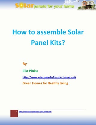 How to assemble Solar
     Panel Kits?

         By
         Elia Pinku
         http://www.solar-panels-for-your-home.net/

         Green Homes for Healthy Living




 1   http://www.solar-panels-for-your-home.net/
 