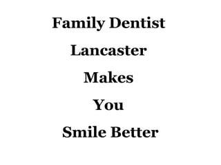Family Dentist  Lancaster  Makes  You  Smile Better 
