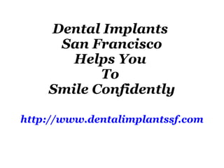 Dental Implants  San Francisco Helps You  To  Smile Confidently http://www.dentalimplantssf.com 