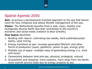 Spatial Agenda 2050
Aim: to pursue a development-oriented approach to the sea that leaves
room for new initiatives and all...