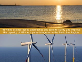 30.09.2015 Your footer 4
Providing science-based approaches and tools to clarify and improve
the capacity of MSP as a policy integrator in the Baltic Sea Region
4/16
 