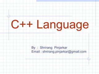 C++ Language
By : Shrirang Pinjarkar
Email : shrirang.pinjarkar@gmail.com
 