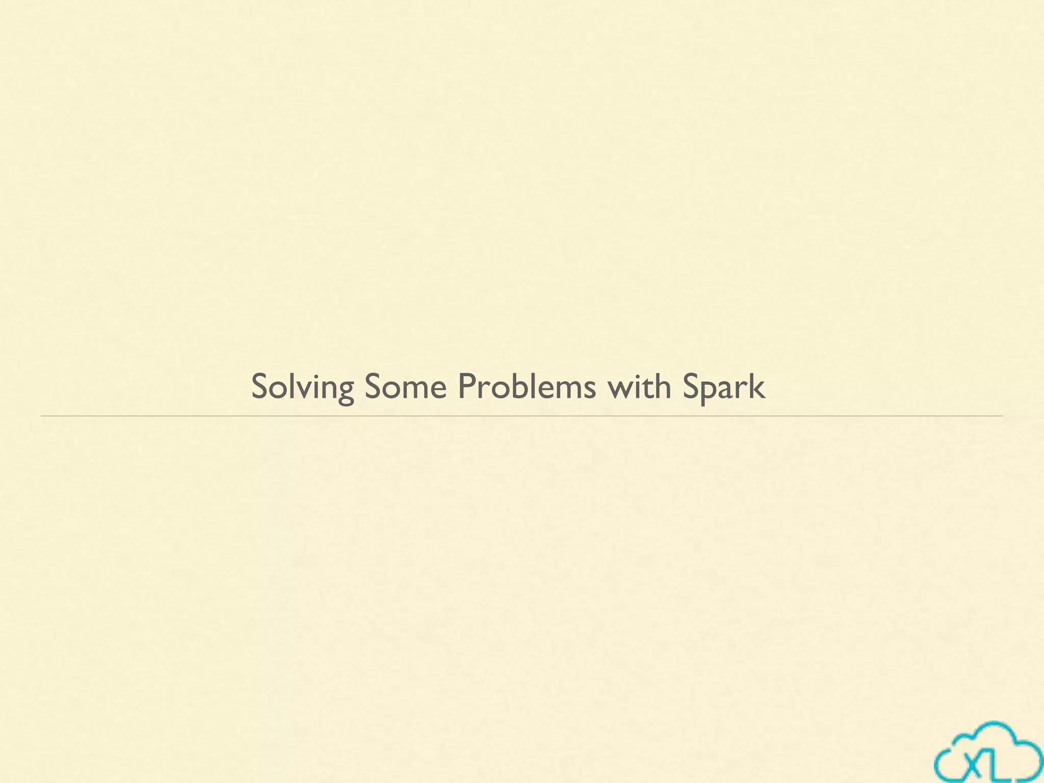 Solving Some Problems with Spark
 