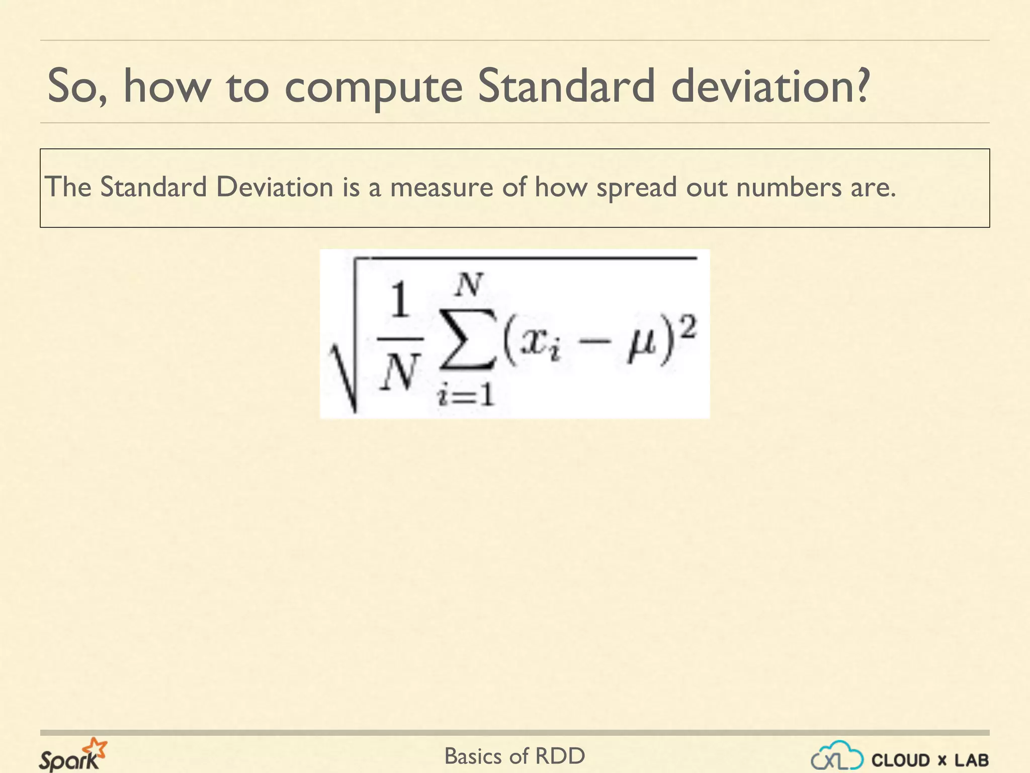 Basics of RDD
So, how to compute Standard deviation?
The Standard Deviation is a measure of how spread out numbers are.
 