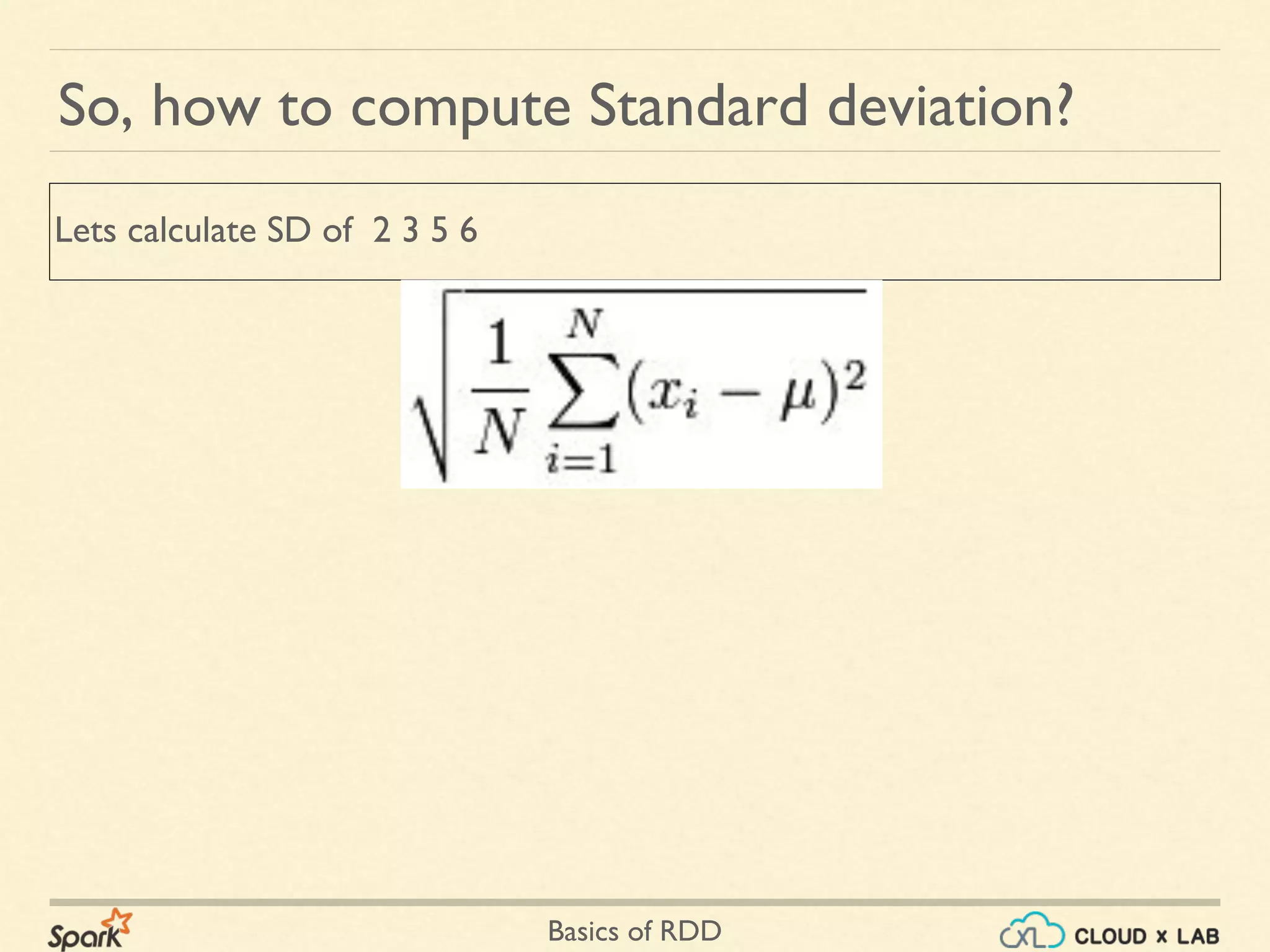 Basics of RDD
So, how to compute Standard deviation?
Lets calculate SD of 2 3 5 6
 