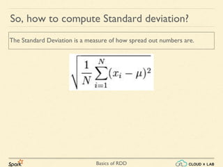 Basics of RDD
So, how to compute Standard deviation?
The Standard Deviation is a measure of how spread out numbers are.
 