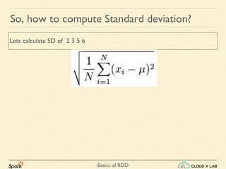 Basics of RDD
So, how to compute Standard deviation?
Lets calculate SD of 2 3 5 6
 