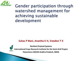 Suhas P Wani, Anantha K H, Sreedevi T K

                  Resilient Dryland Systems
International Crops Research Institute for the Semi-Arid Tropics
          Patancheru 502324 Andhra Pradesh, INDIA
 