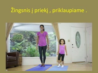 Žingsnis į priekį , priklaupiame .
 