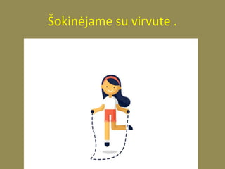 Šokinėjame su virvute .
 