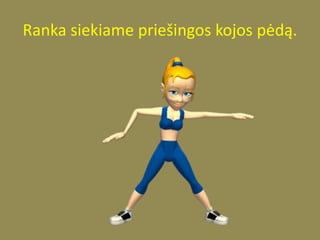 Ranka siekiame priešingos kojos pėdą.
 