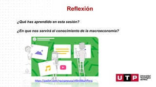 Reflexión
a e s
ideos
¿Qué has aprendido en esta sesión?
¿En que nos servirá el conocimiento de la macroeconomía?
https://padlet.com/rquispepucp/xf8ni98szhffyrzj
 