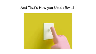 And That’s How you Use a Switch