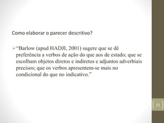 Como elaborar o parecer descritivo?
“Barlow (apud HADJI, 2001) sugere que se dê
preferência a verbos de ação do que aos d...