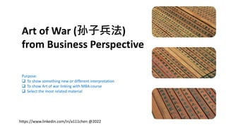 Art of War (孙子兵法)
from Business Perspective
Purpose:
 To show something new or different interpretation
 To show Art of war linking with MBA course
 Select the most related material
https://www.linkedin.com/in/a111chen @2022
 