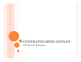 CONTRATOS MERCANTILES
CPC Denisse Rodriguez
 