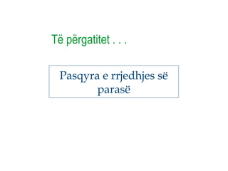 Pasqyra e rrjedhjes së
parasë
Të përgatitet . . .
 