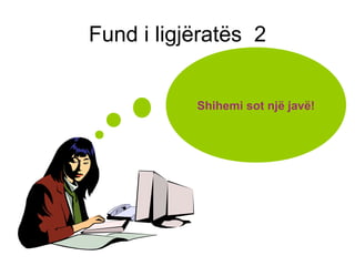 Fund i ligjëratës 2
Shihemi sot një javë!
 
