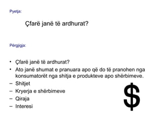 • Çfarë janë të ardhurat?
• Ato janë shumat e pranuara apo që do të pranohen nga
konsumatorët nga shitja e produkteve apo shërbimeve.
– Shitjet
– Kryerja e shërbimeve
– Qiraja
– Interesi
Pyetja:
Çfarë janë të ardhurat?
Përgjigja:
 