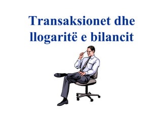 Transaksionet dhe
llogaritë e bilancit
 