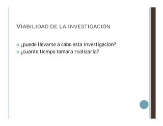 VIABILIDAD DE LA INVESTIGACIÓN

 ¿puede llevarse a cabo esta investigación?
 ¿cuánto tiempo tomará realizarla?
 