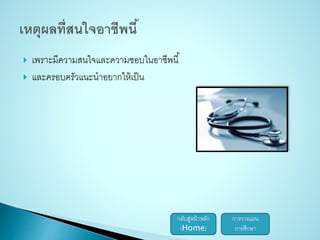  เพราะมีความสนใจและความชอบในอาชีพนี้ 
 และครอบครัวแนะนาอยากให้เป็น 
กลับสู่หน้าหลัก 
(Home) 
การวางแผน 
การศึกษา 
 
