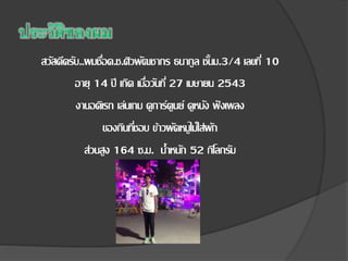 สวัสดีครับ..ผมชื่อด.ช.ศิวพัฒชากร ธนากูล ชั้นม.3/4 เลขที่ 10
อายุ 14 ปี เกิด เมื่อวันที่ 27 เมษายน 2543
งานอดิเรก เล่นเกม ดูการ์ตูนย์ ดูหนัง ฟังเพลง
ของกินที่ชอบ ข้าวผัดหมูไม่ใส่ผัก
ส่วนสูง 164 ซ.ม. น้าหนัก 52 กิโลกรัม
 