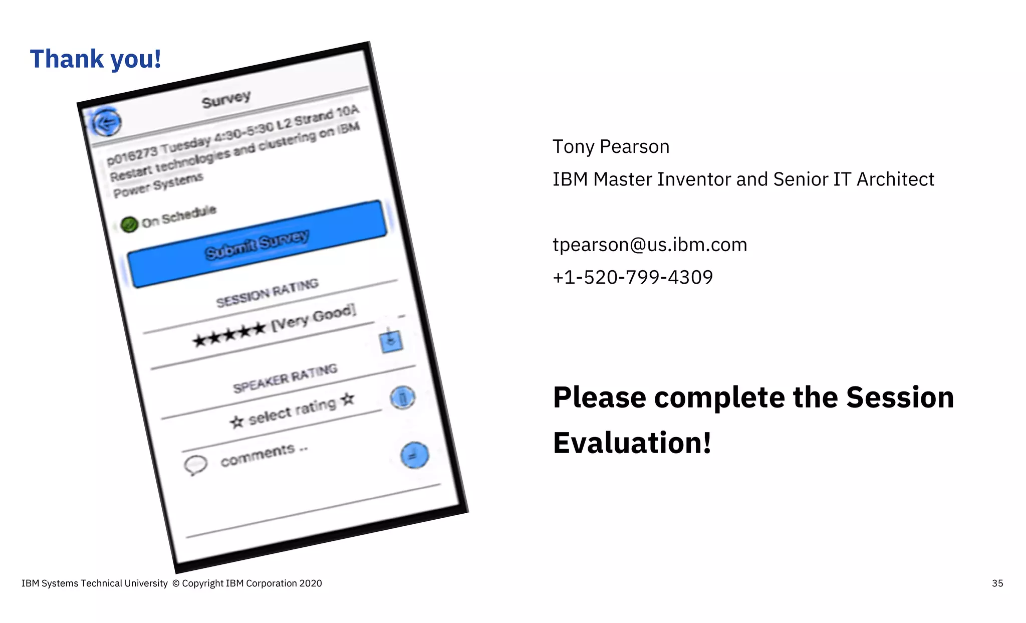 Thank you!
Tony Pearson
IBM Master Inventor and Senior IT Architect
tpearson@us.ibm.com
+1-520-799-4309
Please complete the Session
Evaluation!
IBM Systems Technical University © Copyright IBM Corporation 2020 35
 