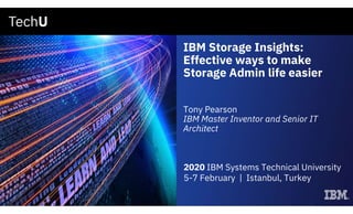 IBM Storage Insights:
Effective ways to make
Storage Admin life easier
Tony Pearson
IBM Master Inventor and Senior IT
Architect
2020 IBM Systems Technical University
5-7 February | Istanbul, Turkey
 