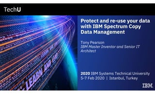 Protect and re-use your data
with IBM Spectrum Copy
Data Management
Tony Pearson
IBM Master Inventor and Senior IT
Architect
2020 IBM Systems Technical University
5-7 Feb 2020 | Istanbul, Turkey
 