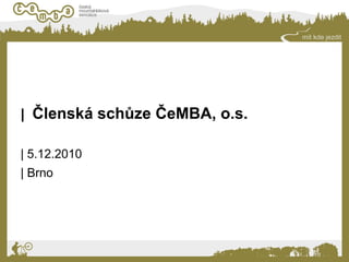 | Členská schůze ČeMBA, o.s.

| 5.12.2010
| Brno
 
