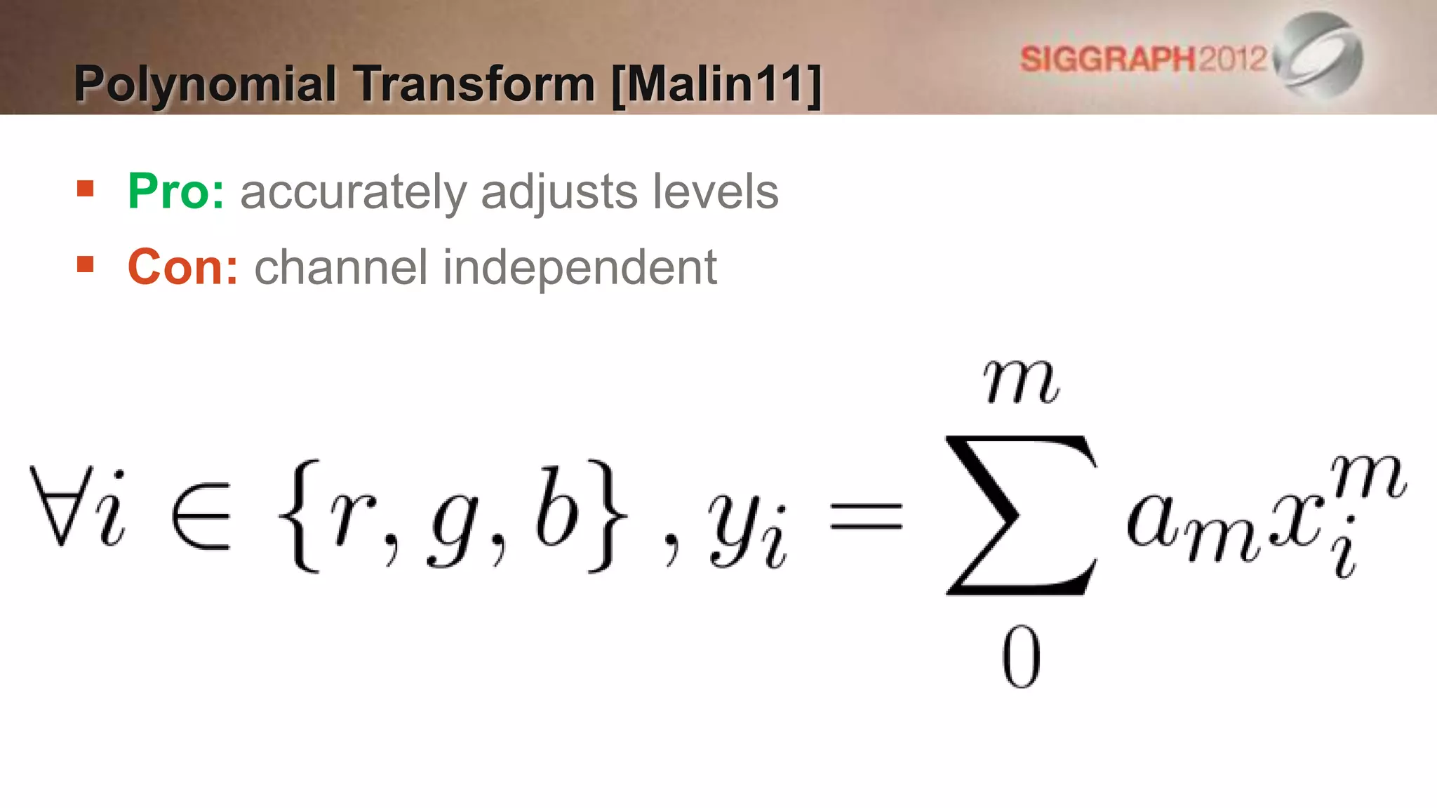 Polynomial Transform [Malin11]

 Pro: accurately adjusts levels
 Con: channel independent
 