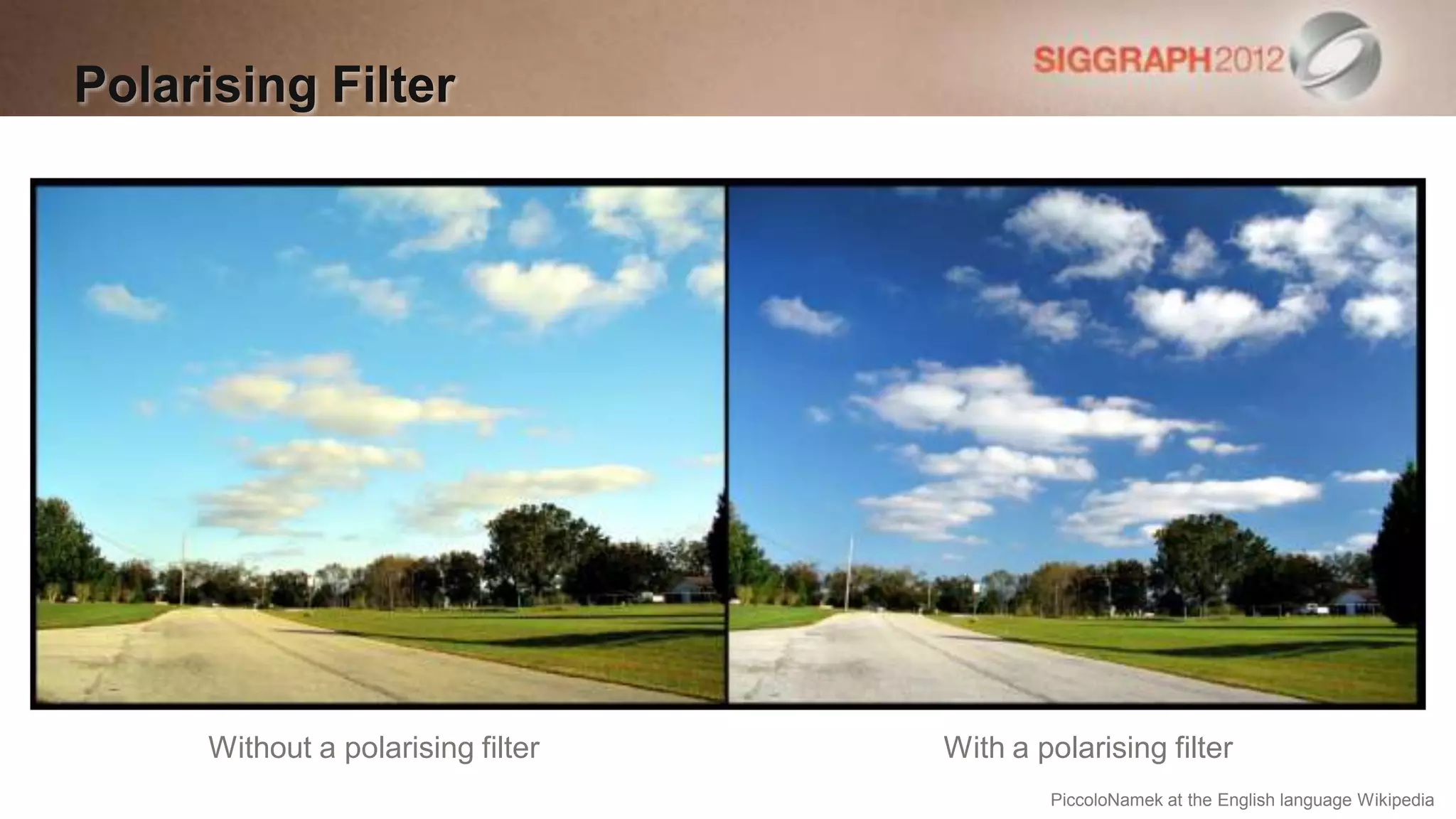 Polarising Filter




      Without a polarising filter   With a polarising filter
                                            PiccoloNamek at the English language Wikipedia
 