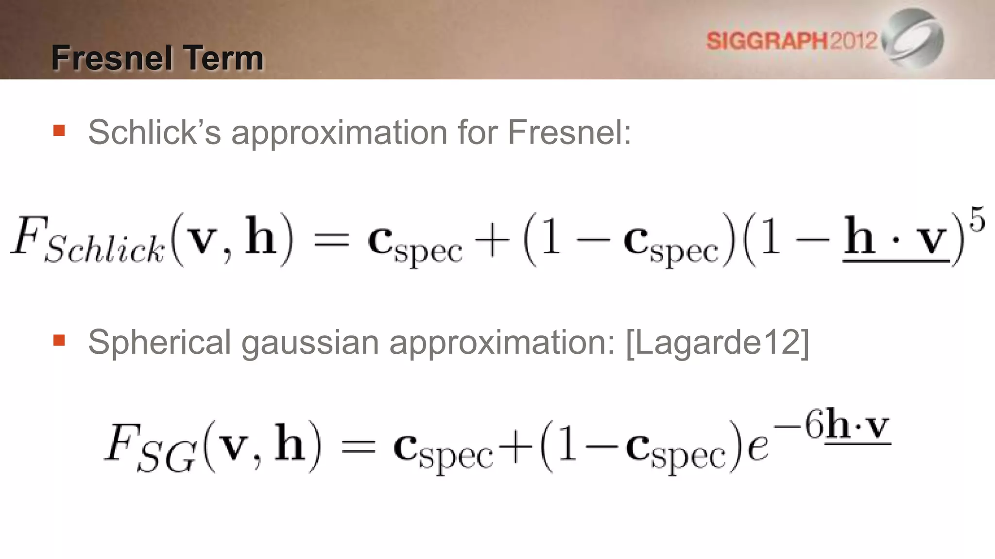 Fresnel Term

 Schlick’s approximation for Fresnel:




 Spherical gaussian approximation: [Lagarde12]
 