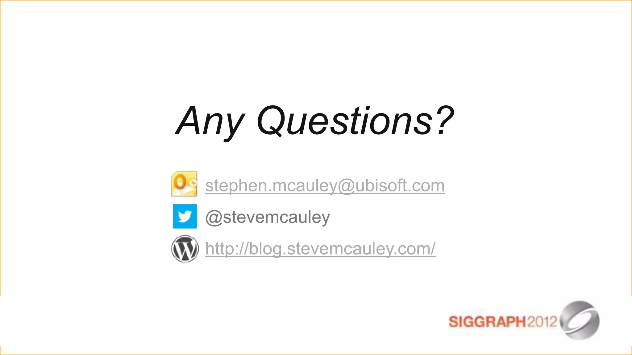 Any Questions?
 stephen.mcauley@ubisoft.com
 @stevemcauley
 http://blog.stevemcauley.com/
 