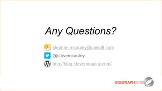 Any Questions?
 stephen.mcauley@ubisoft.com
 @stevemcauley
 http://blog.stevemcauley.com/
 
