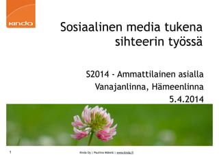 Kinda Oy | Pauliina Mäkelä | www.kinda.fi
Sosiaalinen media tukena
sihteerin työssä
S2014 - Ammattilainen asialla
Vanajanlinna, Hämeenlinna
5.4.2014
1
 